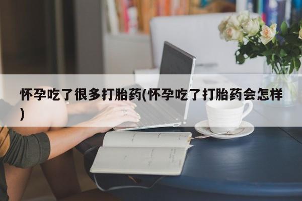 药流药联系微信怀孕吃了很多打胎药(怀孕吃了打胎药会怎样)