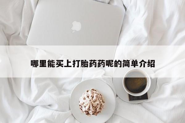 药流药联系微信哪里能买上打胎药药呢的简单介绍