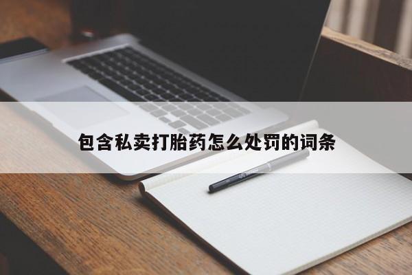 药流药联系微信包含私卖打胎药怎么处罚的词条