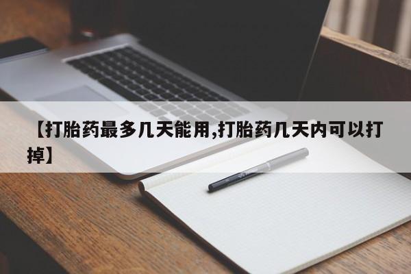 药流药联系微信【打胎药最多几天能用,打胎药几天内可以打掉】