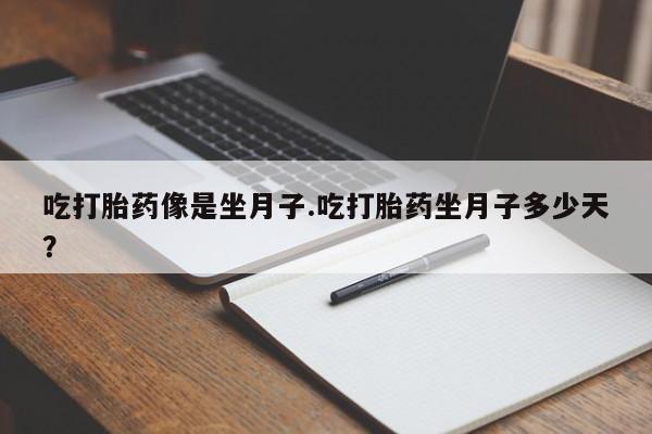 药流药联系微信吃打胎药像是坐月子.吃打胎药坐月子多少天？