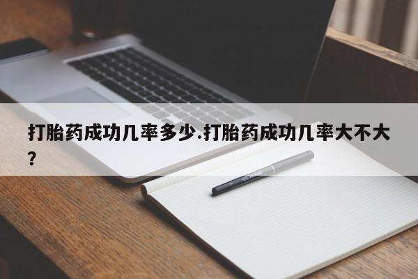 药流药联系微信打胎药成功几率多少.打胎药成功几率大不大？