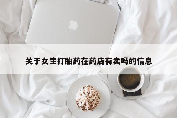 药流药联系微信关于女生打胎药在药店有卖吗的信息