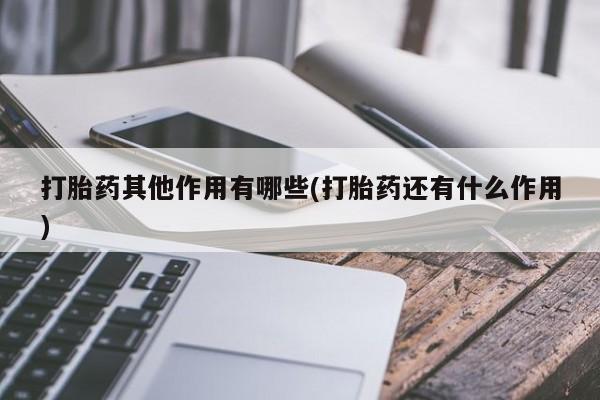药流药联系微信打胎药其他作用有哪些(打胎药还有什么作用)