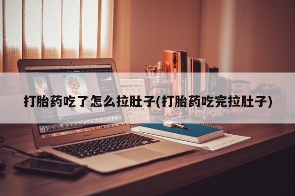 药流药联系微信打胎药吃了怎么拉肚子(打胎药吃完拉肚子)